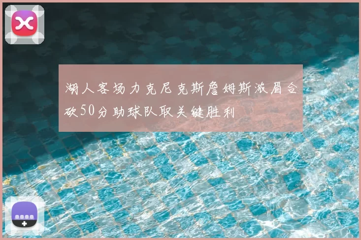 湖人客场力克尼克斯詹姆斯浓眉合砍50分助球队取关键胜利