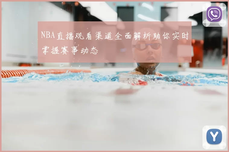 NBA直播观看渠道全面解析助你实时掌握赛事动态