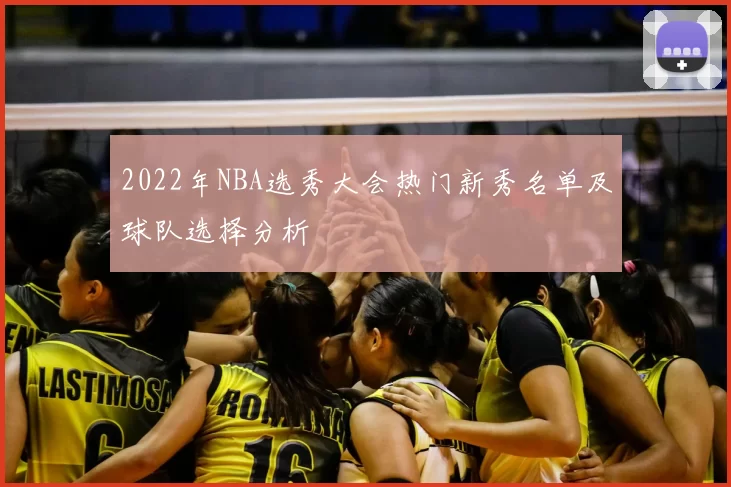 2022年NBA选秀大会热门新秀名单及球队选择分析