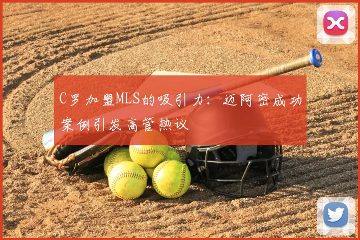 C罗加盟MLS的吸引力:迈阿密成功案例引发高管热议