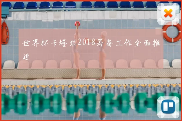 世界杯卡塔尔2018筹备工作全面推进