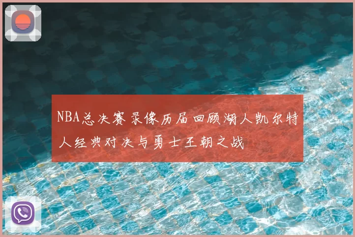 NBA总决赛录像历届回顾湖人凯尔特人经典对决与勇士王朝之战