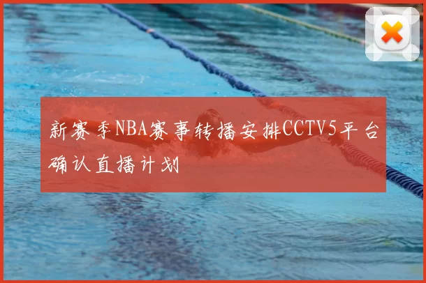 新赛季NBA赛事转播安排CCTV5平台确认直播计划