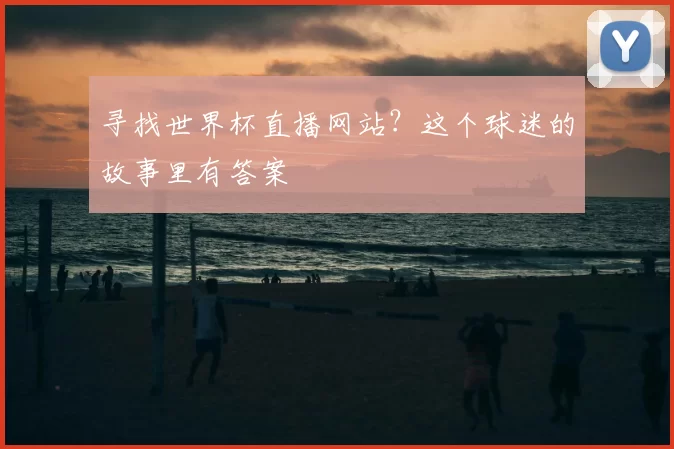 寻找世界杯直播网站？这个球迷的故事里有答案