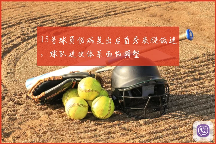 15号球员伤病复出后首秀表现低迷，球队进攻体系面临调整