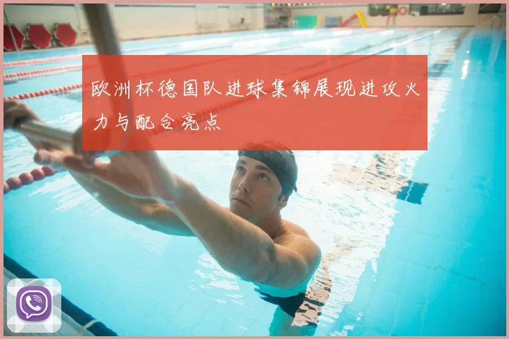 欧洲杯德国队进球集锦展现进攻火力与配合亮点