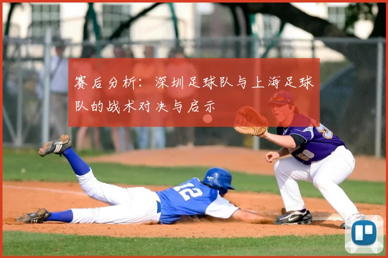 赛后分析:深圳足球队与上海足球队的战术对决与启示