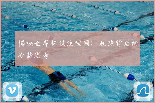 揭秘世界杯投注官网：狂热背后的冷静思考