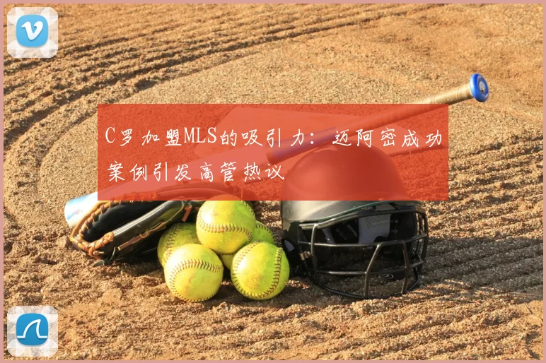C罗加盟MLS的吸引力：迈阿密成功案例引发高管热议