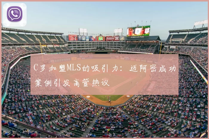 C罗加盟MLS的吸引力：迈阿密成功案例引发高管热议