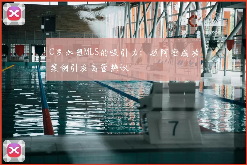 C罗加盟MLS的吸引力：迈阿密成功案例引发高管热议