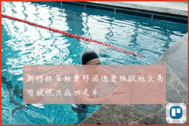 斯特林若助费耶诺德晋级欧冠交易将被视为成功之举