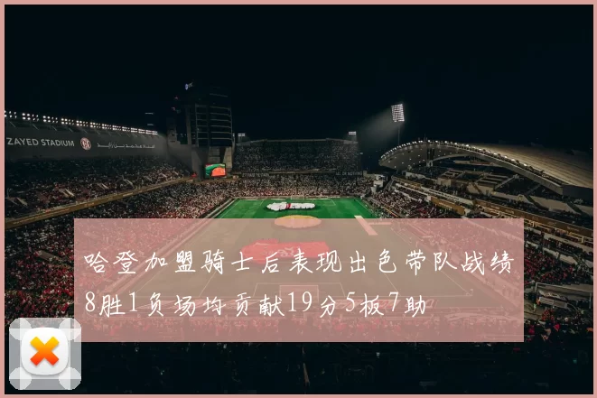 哈登加盟骑士后表现出色带队战绩8胜1负场均贡献19分5板7助